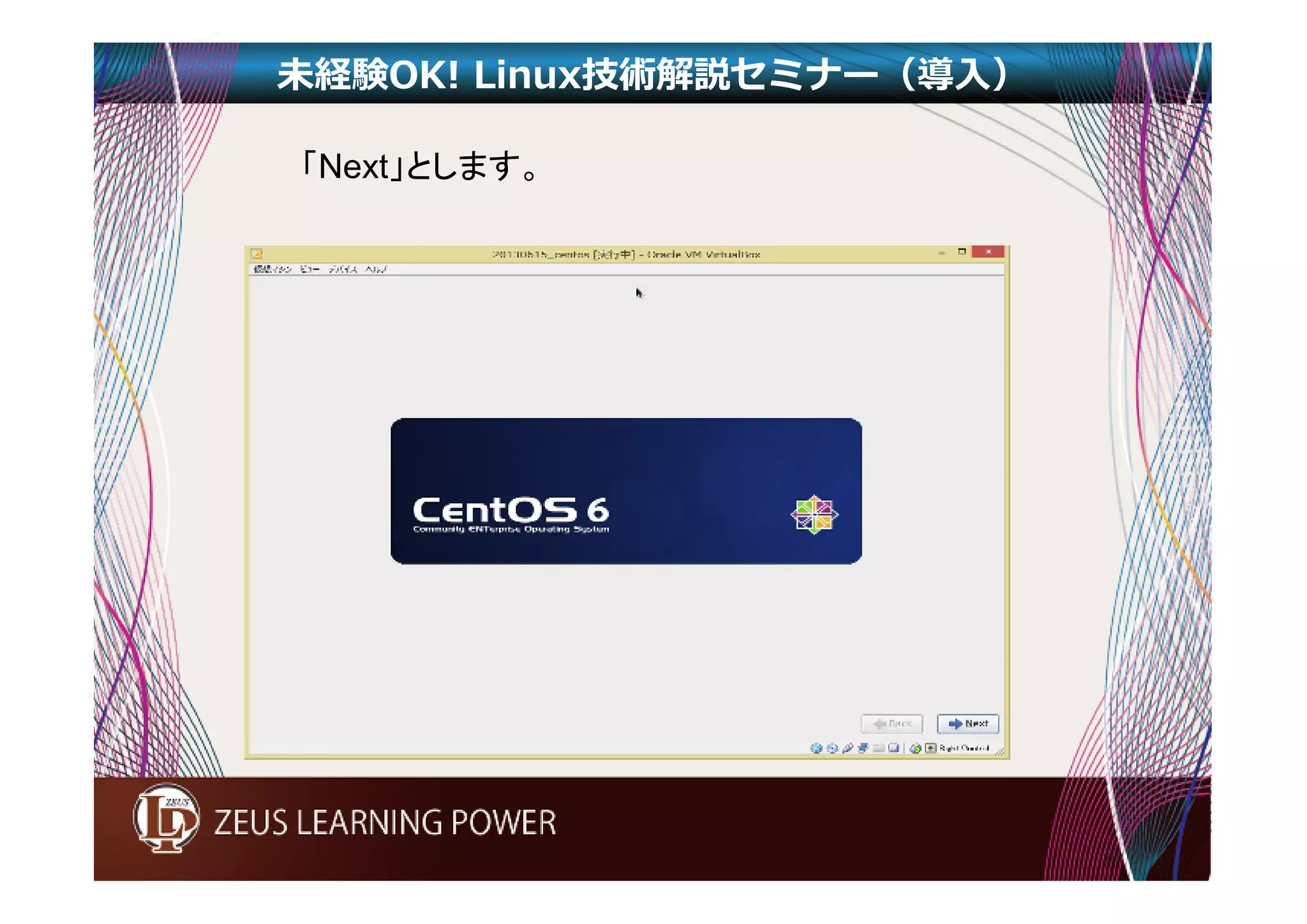 未経験OK! Linux技術解説セミナー（導入） 
「Next」とします。 
 