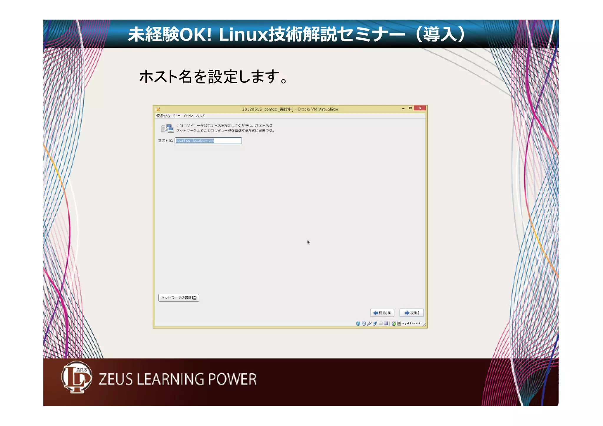 未経験OK! Linux技術解説セミナー（導入） 
ホスト名を設定します。 
 