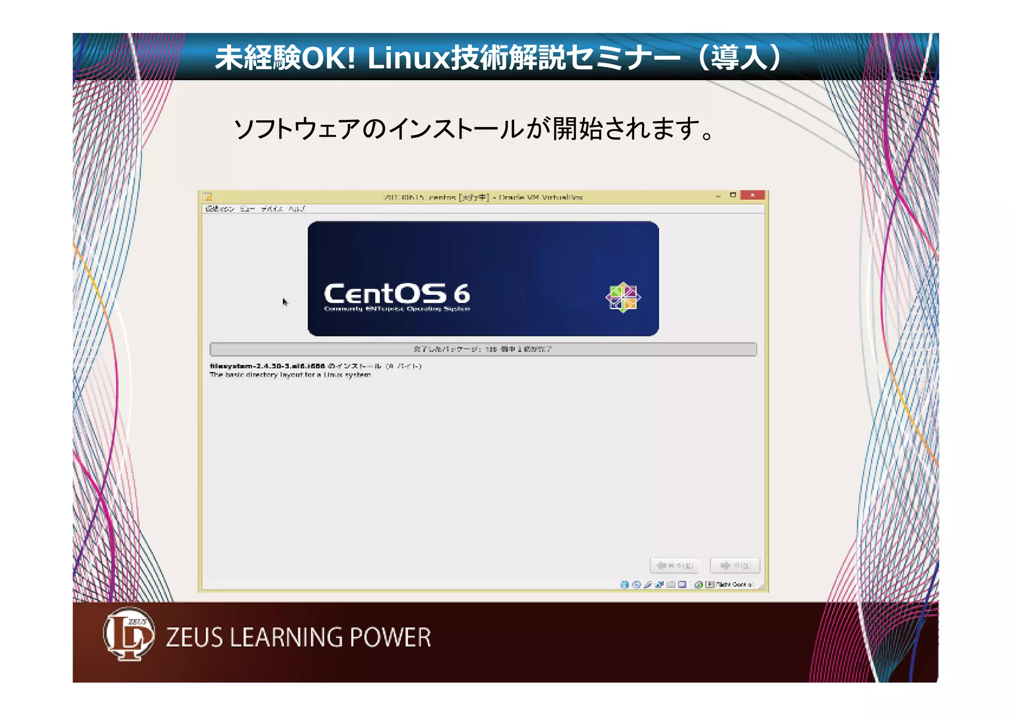 未経験OK! Linux技術解説セミナー（導入） 
ソフトウェアのインストールが開始されます。 
 