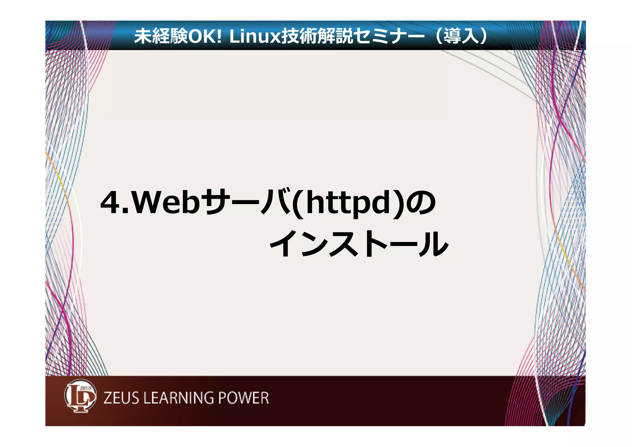 未経験OK! Linux技術解説セミナー（導入） 
4.Webサーバ(httpd)の 
インストール 
 