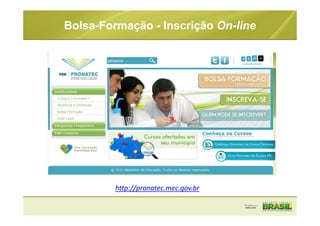 Bolsa-Formação - Inscrição On-line
http://pronatec.mec.gov.br
 