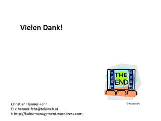 © Microsoft
Vielen Dank!
Christian Henner-Fehr
E: c.henner-fehr@teleweb.at
I: http://kulturmanagement.wordpress.com
 