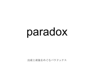 paradox
出産と産後をめぐるパラドックス
 