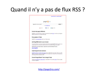 Quand il n’y a pas de flux RSS ?

http://page2rss.com/

 