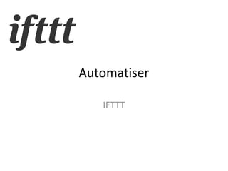 Automatiser
IFTTT

 