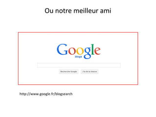 Ou notre meilleur ami

http://www.google.fr/blogsearch

 