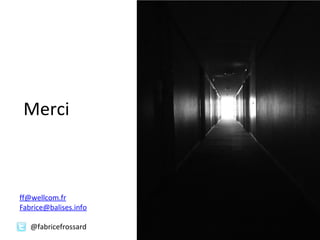 Merci

Fabrice@balises.info
@fabricefrossard

 