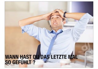 WANN HAST DU DAS LETZTE MAL
SO GEFÜHLT ?
 