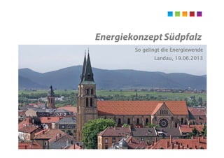 So gelingt die Energiewende
Landau, 19.06.2013
 