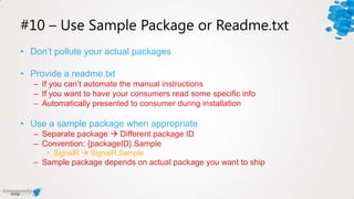 #10 – Use Sample Package or Readme.txt
• Don’t pollute your actual packages
• Provide a readme.txt
– If you can’t automate...