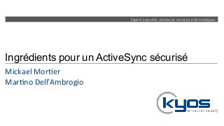 Expert  sécurité,  réseau  et  services  informa4ques
Ingrédients pour un ActiveSync sécurisé
Mickael	
  Mor+er	
  
Mar+no	
  Dell’Ambrogio	
  
 