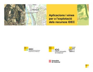 Aplicacions i eines
per a l’explotació
dels recursos IDECdels recursos IDEC
 