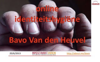 Identiteitshygiëne
online
20/6/2013 http://about.me/bavo
 