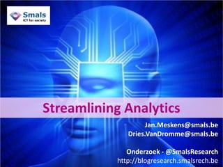 1
Streamlining Analytics
Jan.Meskens@smals.be
Dries.VanDromme@smals.be
Onderzoek - @SmalsResearch
http://blogresearch.smalsrech.be
 