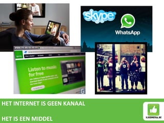 HET INTERNET IS GEEN KANAAL
HET IS EEN MIDDEL
 