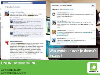ONLINE MONITORING
www.facebook.com
www.twitter.com/search
Wat wordt er over je thema’s
gezegd?
 