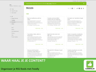 WAAR HAAL JE JE CONTENT?
Organiseer je RSS-feeds met Feedly
 