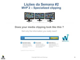 Copyright Fábrica de Startups 6
Lições da Semana #2
MVP 2 – Specialized clipping
 