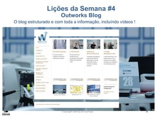Copyright Fábrica de Startups 9
O blog estruturado e com toda a informação, incluíndo vídeos !
Lições da Semana #4
Outworks Blog
 