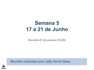 Semana 5
17 a 21 de Junho
Reunião #1 da semana (18.06)
Reunião realizada com: João Perre Viana
 