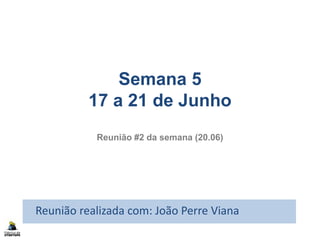 Semana 5
17 a 21 de Junho
Reunião #2 da semana (20.06)
Reunião realizada com: João Perre Viana
 