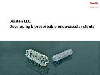 Biosten LLC:
Developing bioresorbable endovascular stents
 