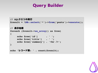 Query Builder
// SQLクエリの実行
$result = DB::select('*')­>from('posts')­>execute();
// 表示処理
foreach ($result­>as_array() as $r...