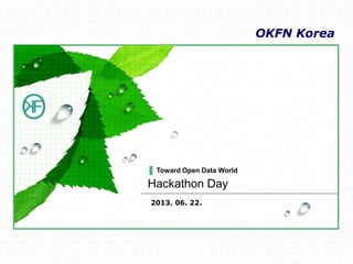 OKFN Korea
Hackathon Day
2013. 06. 22.
Toward Open Data World
 