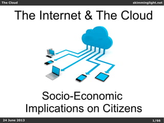 skimminglight.netThe Cloud
1/7824 June 2013
The Internet & The Cloud
Socio-Economic
Impact on Citizens
 