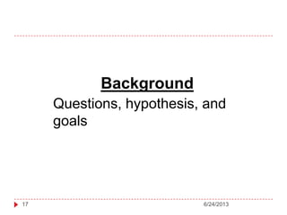 Background
6/24/201317
Questions, hypothesis, and
goals
 