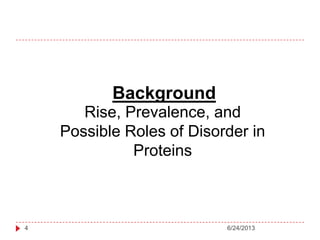 Rise, Prevalence, and
Possible Roles of Disorder in
Proteins
Background
6/24/20134
 