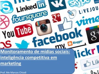 Monitoramento de mídias sociais:
inteligência competitiva em
marketing
Prof. Me Marcos Chiodi
 
