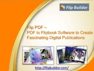 Flip PDF –
PDF to Flipbook Software to Create
Fascinating Digital Publications
http://flipbuilder.com/
 