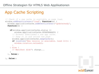 App Cache Scripting
Offline Strategien für HTML5 Web Applikationen
// Check if a new cache is available on page load.
wind...