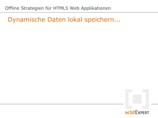 Dynamische Daten lokal speichern...
Offline Strategien für HTML5 Web Applikationen
 