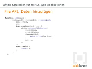 File API: Daten hinzufügen
Offline Strategien für HTML5 Web Applikationen
function add(item) {
window.webkitStorageInfo.re...