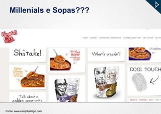 Millenials e Sopas???
Fonte: www.camplbellsgo.com
 