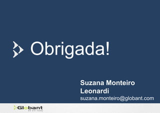 Obrigada!
Suzana Monteiro
Leonardi
suzana.monteiro@globant.com
 