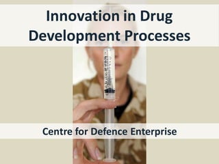 Innovation in Drug
Development Processes
Centre for Defence Enterprise
 