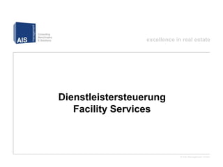 excellence in real estate
© AIS Management GmbH
Dienstleistersteuerung Facility Services
– xRE Webinar am 25.06.2013 –
 