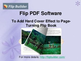 Flip PDF Software
To Add Hard Cover Effect to Page-
Turning Flip Book
For more details: http://flipbuilder.com/
 