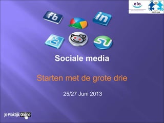 Sociale media
Starten met de grote drie
25/27 Juni 2013
 