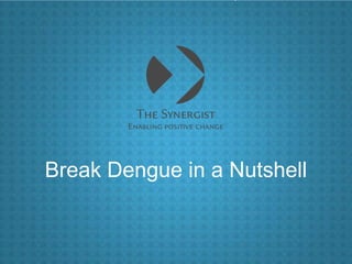 Break Dengue in a Nutshell
 