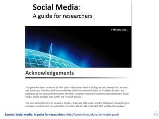 10Source: Social media: A guide for researchers, htp://www.rin.ac.uk/social-media-guide
 