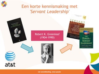 24	
  24	
  
Een korte kennismaking met
'Servant Leadership'
Robert K. Greenleaf
(1904-1990)
 