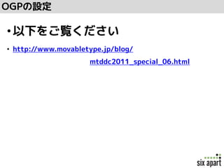OGPの設定
•以下をご覧ください
• http://www.movabletype.jp/blog/
mtddc2011_special_06.html
 