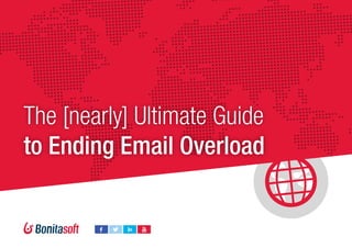 The [nearly] Ultimate Guide
to Ending Email Overload
 