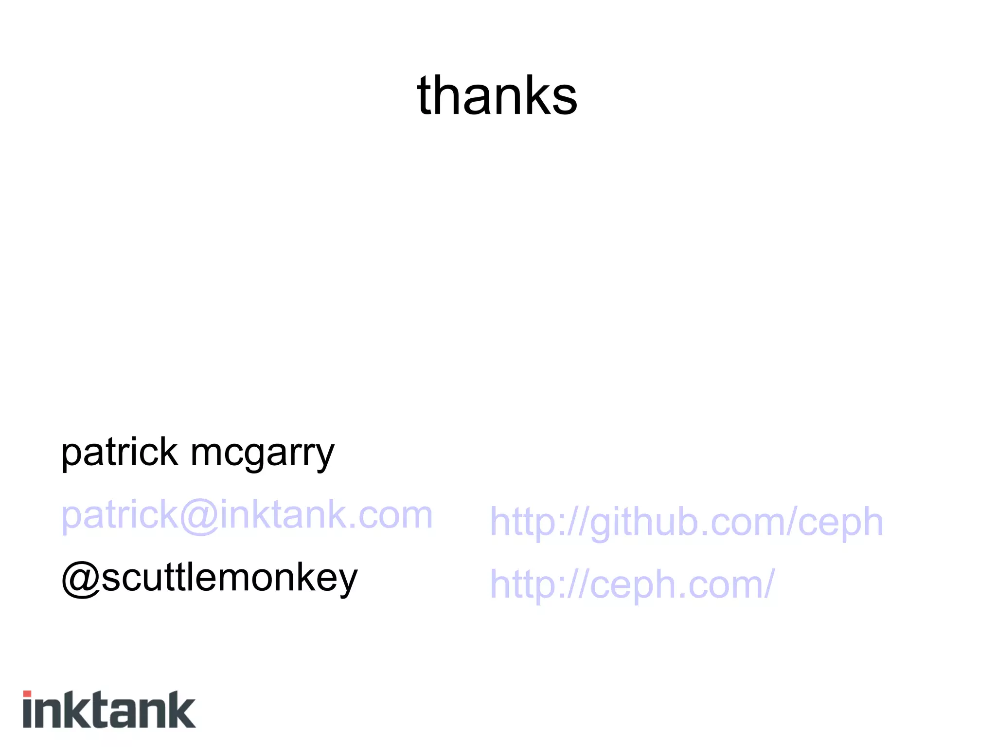 thanks
patrick mcgarry
patrick@inktank.com
@scuttlemonkey
http://github.com/ceph
http://ceph.com/
 