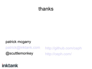 thanks
patrick mcgarry
patrick@inktank.com
@scuttlemonkey
http://github.com/ceph
http://ceph.com/
 