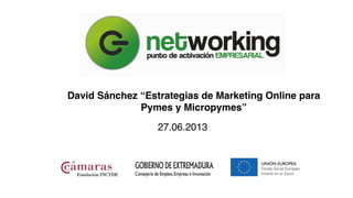 27.06.2013
David Sánchez “Estrategias de Marketing Online para
Pymes y Micropymes”
 